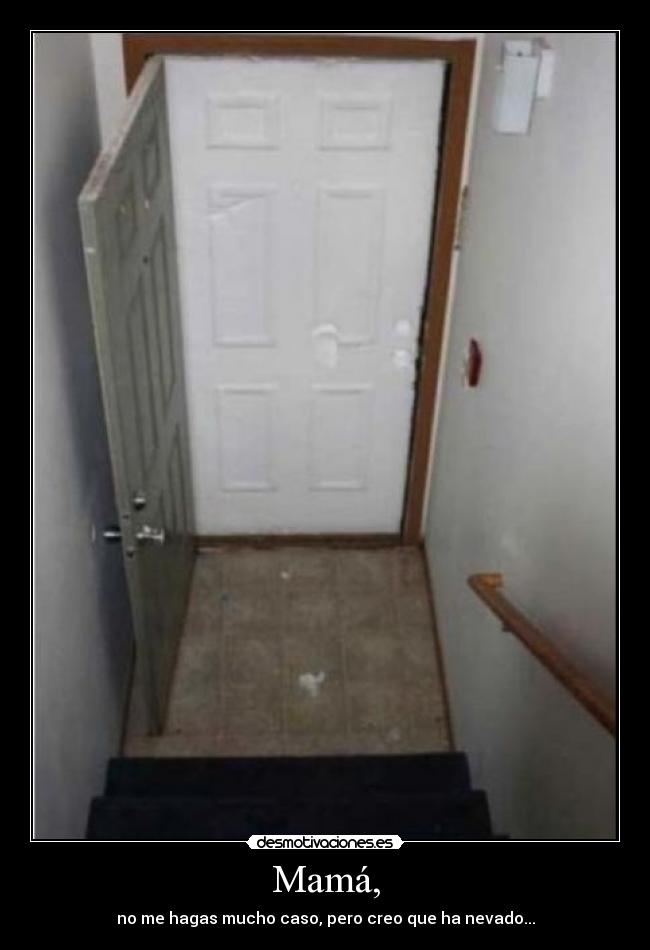 Mamá, - no me hagas mucho caso, pero creo que ha nevado...