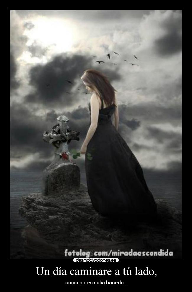 Un día caminare a tú lado, - como antes solía hacerlo...