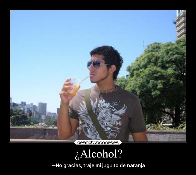 ¿Alcohol? - —No gracias, traje mi juguito de naranja