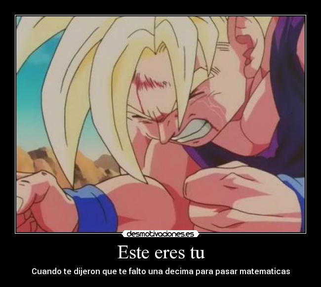 Este eres tu - Cuando te dijeron que te falto una decima para pasar matematicas