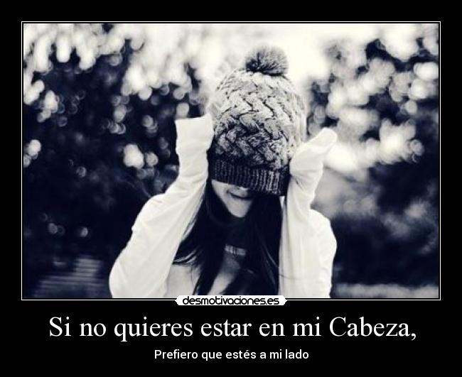 Si no quieres estar en mi Cabeza, -