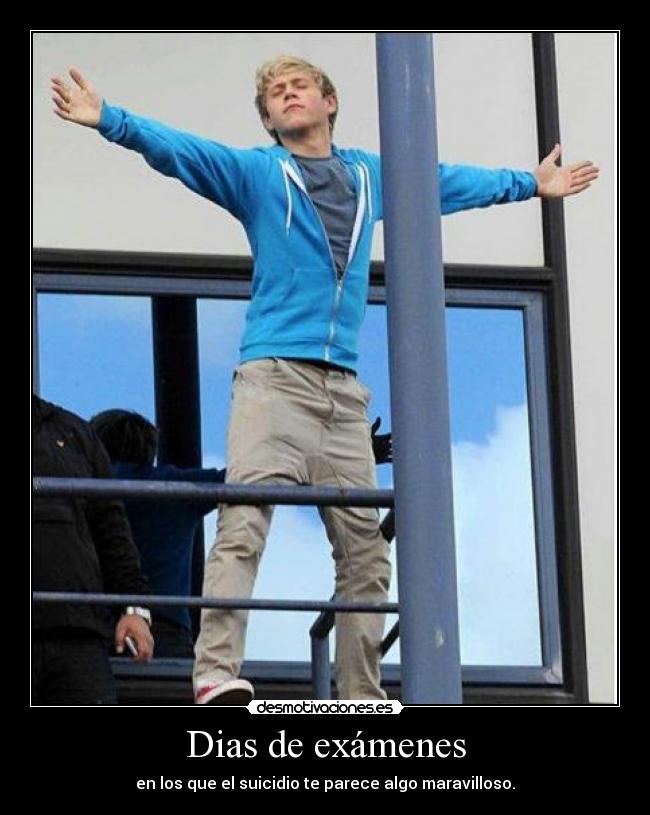 Dias de exámenes - en los que el suicidio te parece algo maravilloso.