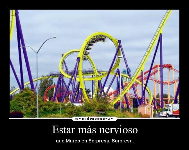 Estar más nervioso - que Marco en Sorpresa, Sorpresa.