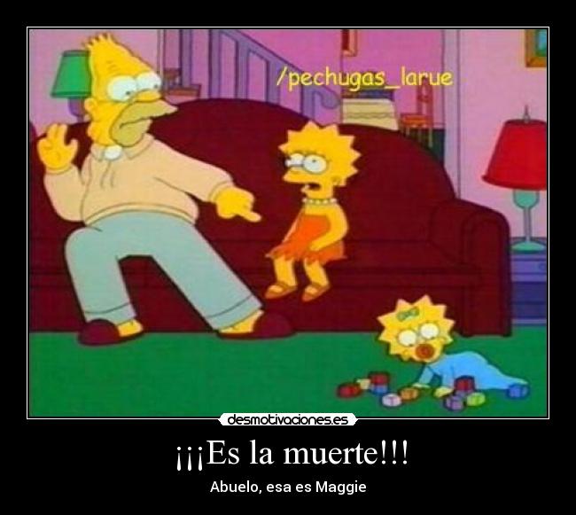 ¡¡¡Es la muerte!!! - Abuelo, esa es Maggie