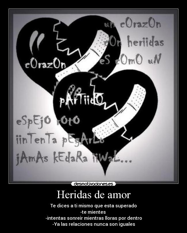Heridas de amor - Te dices a ti mismo que esta superado
-te mientes
-intentas sonreir mientras lloras por dentro
-Ya las relaciones nunca son iguales