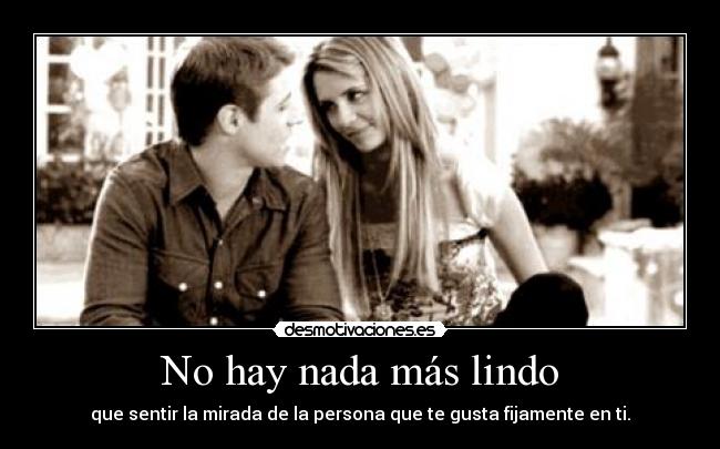 No hay nada más lindo - que sentir la mirada de la persona que te gusta fijamente en ti.