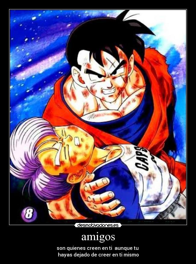 amigos - son quienes creen en ti aunque tu
hayas dejado de creer en ti mismo