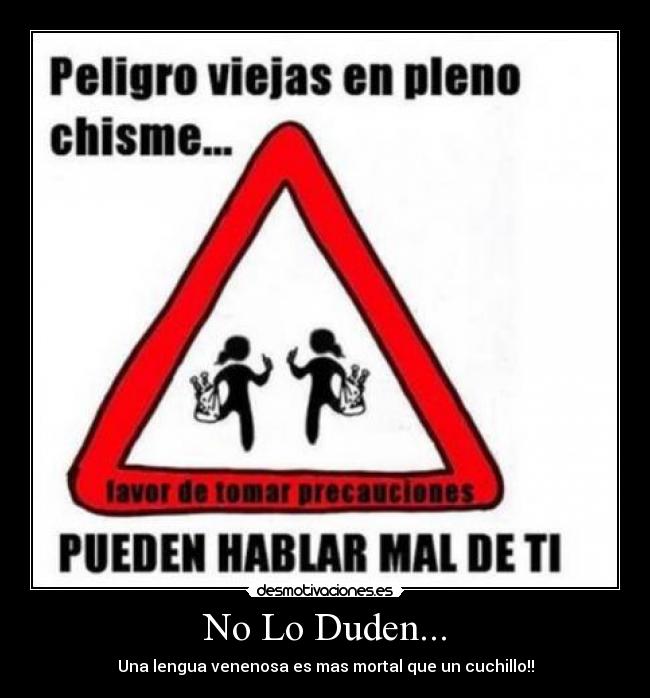 No Lo Duden... - Una lengua venenosa es mas mortal que un cuchillo!!