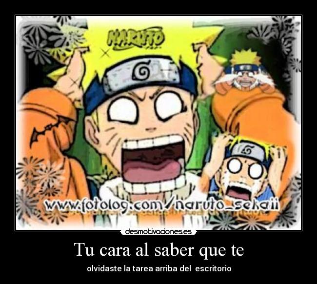 Tu cara al saber que te - olvidaste la tarea arriba del escritorio