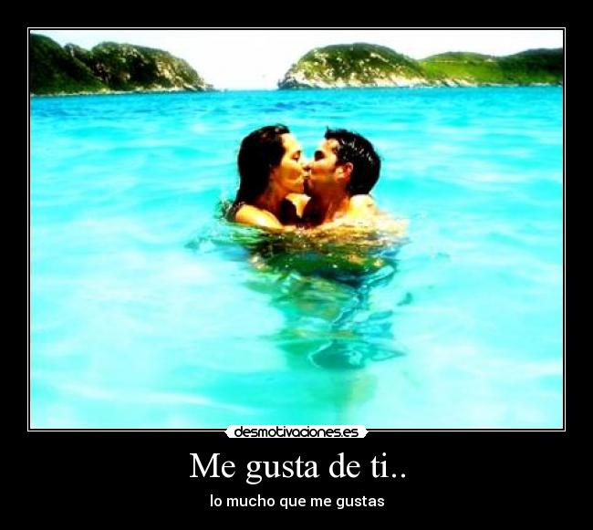 Me gusta de ti.. - lo mucho que me gustas