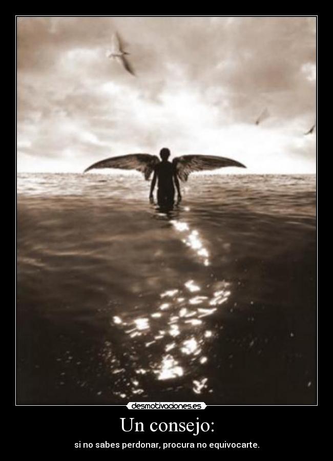 Un consejo: - si no sabes perdonar, procura no equivocarte.
