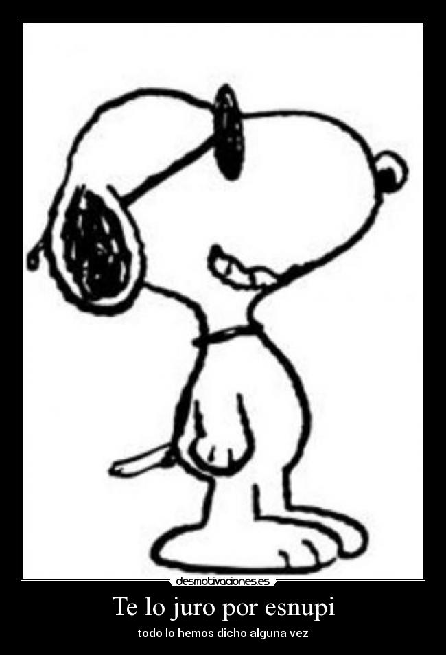 Te lo juro por esnupi -