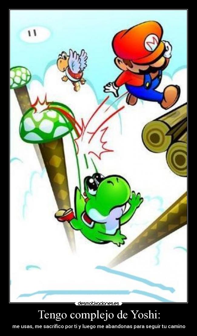 Tengo complejo de Yoshi: - me usas, me sacrifico por ti y luego me abandonas para seguir tu camino