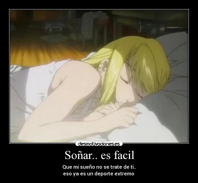 Soñar.. es facil - Que mi sueño no se trate de ti..
eso ya es un deporte extremo ♥