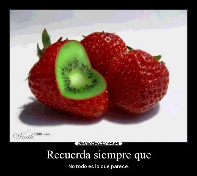 Recuerda siempre que - No todo es lo que parece.