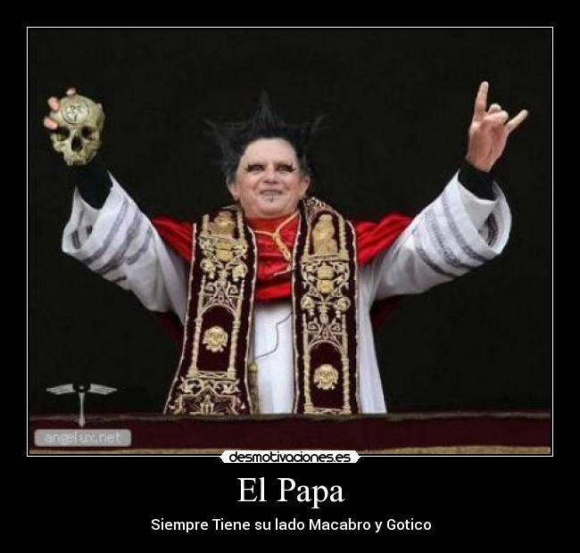 El Papa - Siempre Tiene su lado Macabro y Gotico