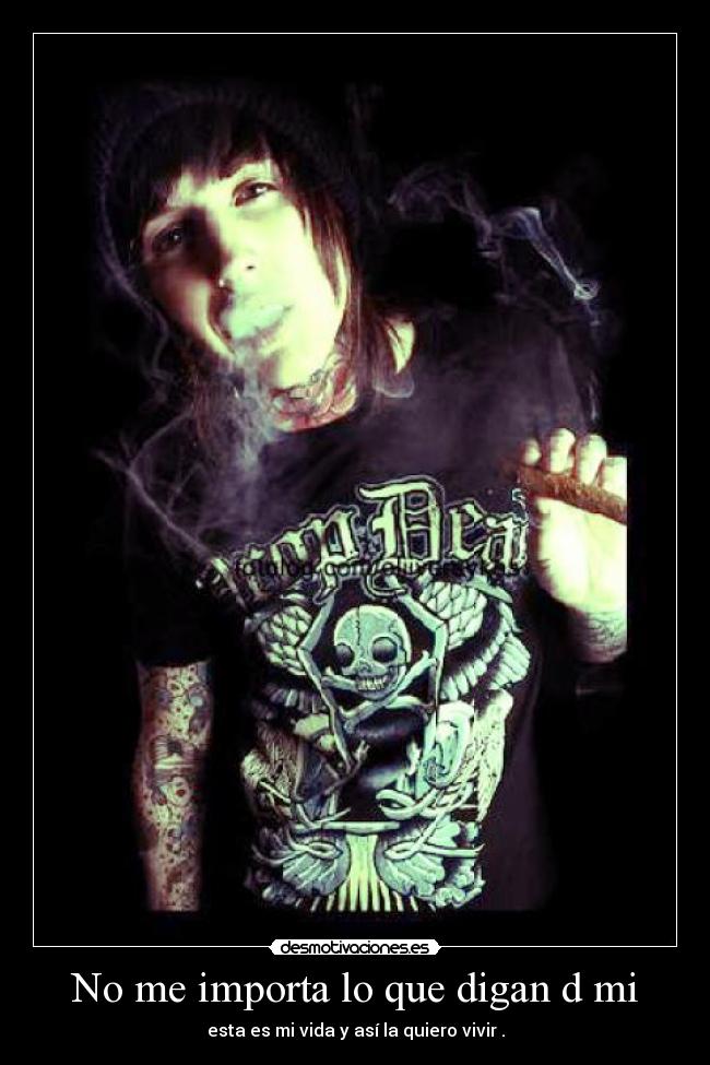 No me importa lo que digan d mi - esta es mi vida y así la quiero vivir♥.