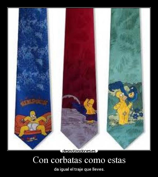 Con corbatas como estas - da igual el traje que lleves.