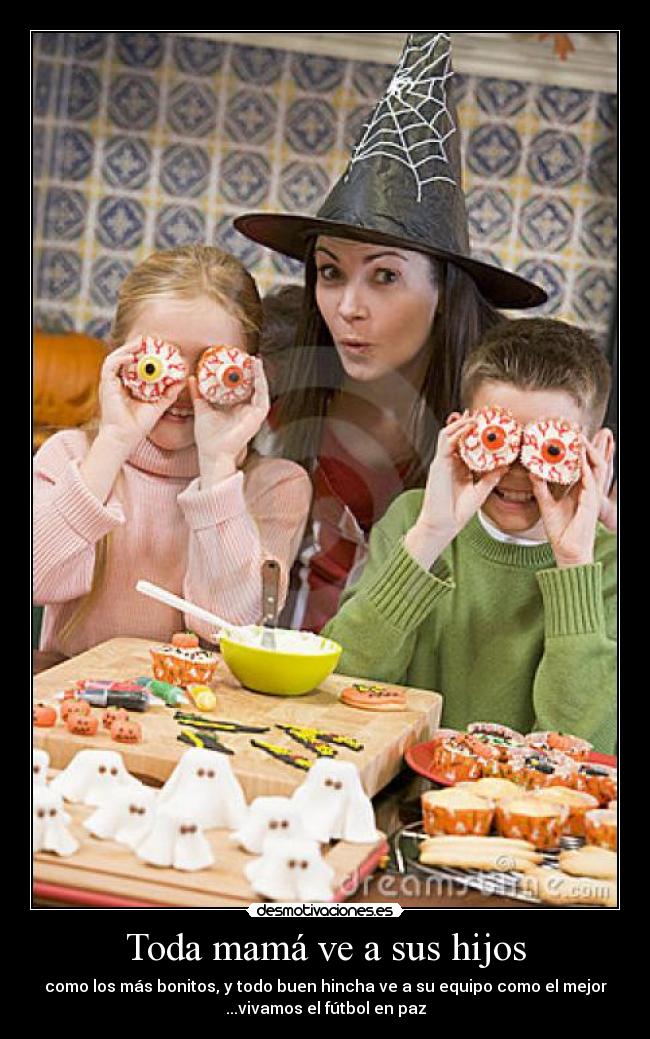 Toda mamá ve a sus hijos - como los más bonitos, y todo buen hincha ve a su equipo como el mejor
...vivamos el fútbol en paz