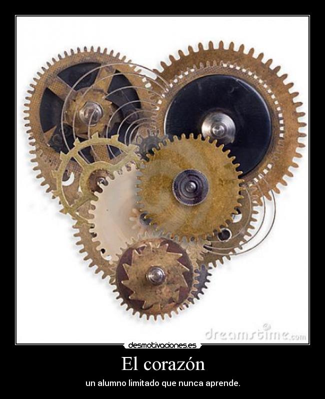 El corazón - un alumno limitado que nunca aprende.