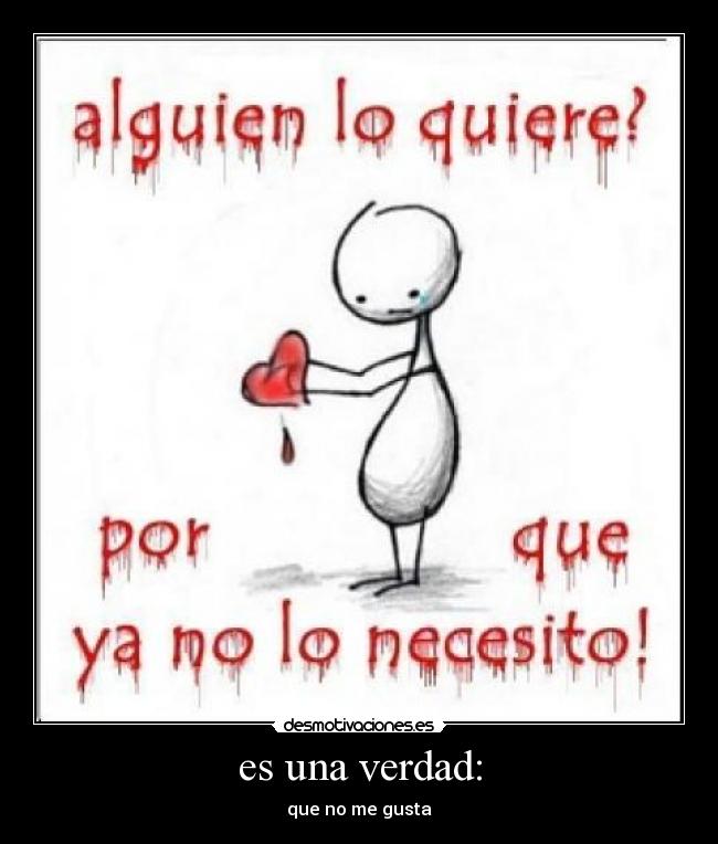 es una verdad: - que no me gusta