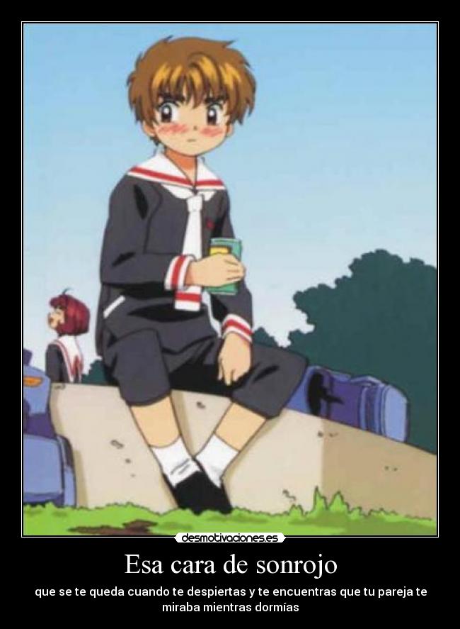 Esa cara de sonrojo - que se te queda cuando te despiertas y te encuentras que tu pareja te
miraba mientras dormías
