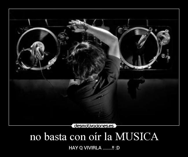 no basta con oír la MUSICA -
