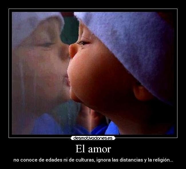 El amor - no conoce de edades ni de culturas, ignora las distancias y la religión...