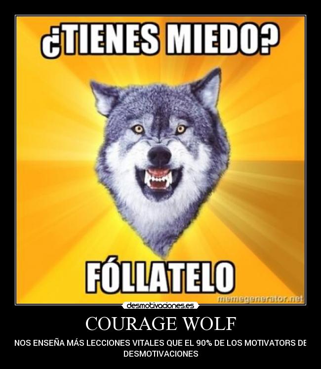 COURAGE WOLF - NOS ENSEÑA MÁS LECCIONES VITALES QUE EL 90% DE LOS MOTIVATORS DE
DESMOTIVACIONES