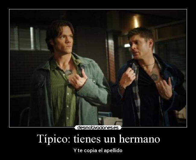 Típico: tienes un hermano - Y te copia el apellido