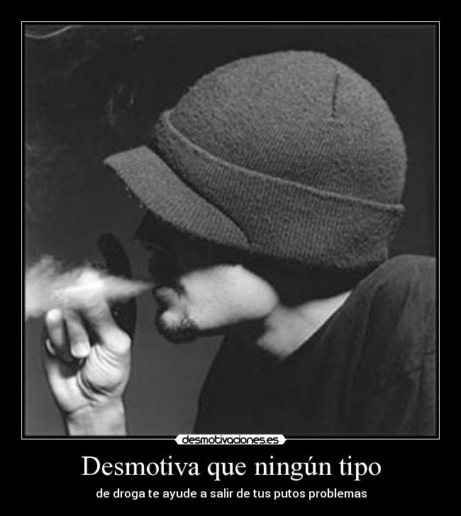 Desmotiva que ningún tipo - de droga te ayude a salir de tus putos problemas