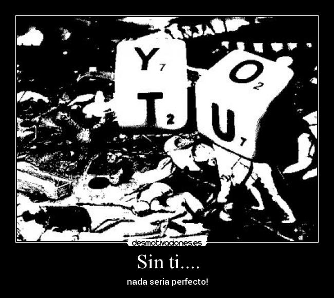 Sin ti.... - nada seria perfecto!