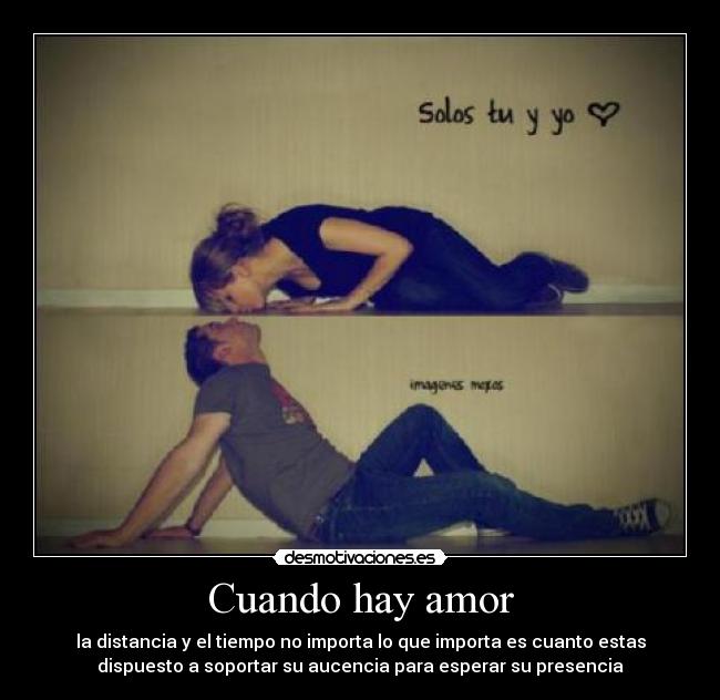 Cuando hay amor - la distancia y el tiempo no importa lo que importa es cuanto estas
dispuesto a soportar su aucencia para esperar su presencia