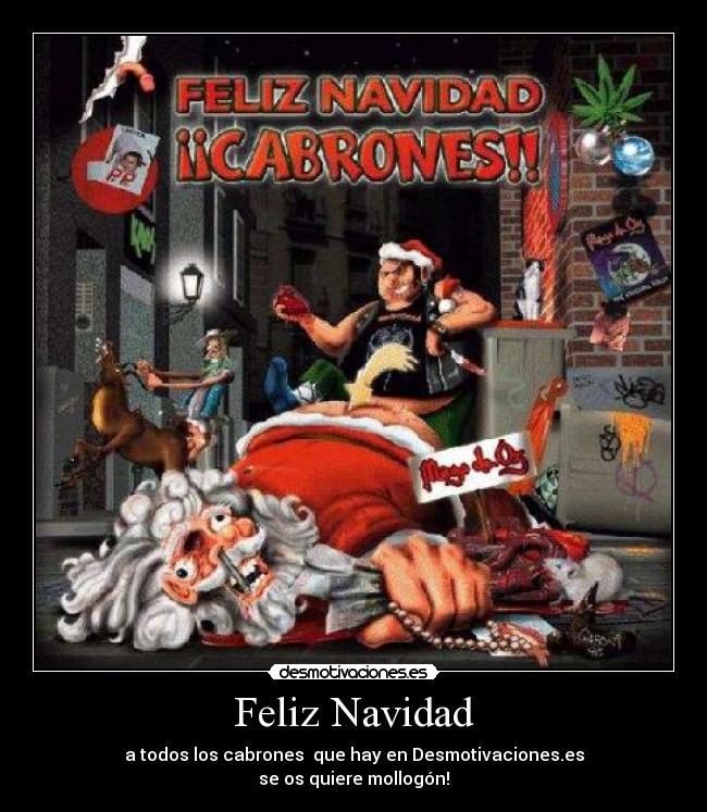 Feliz Navidad - a todos los cabrones  que hay en Desmotivaciones.es
se os quiere mollogón!