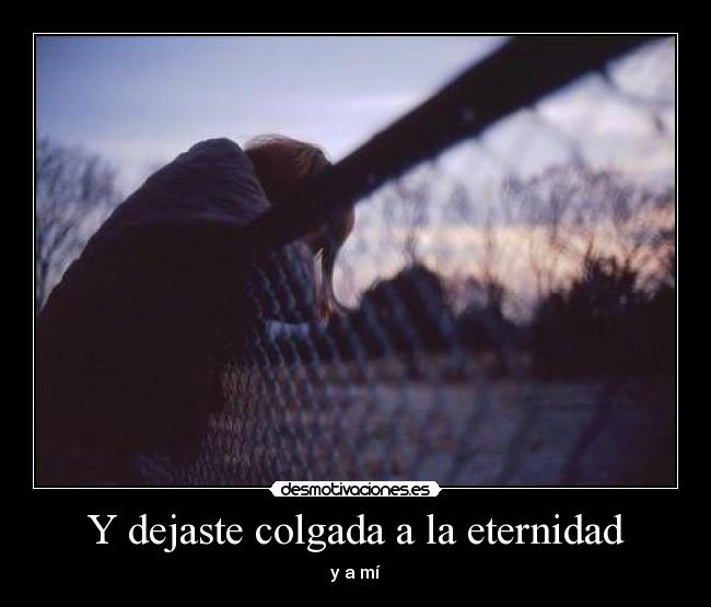 Y dejaste colgada a la eternidad - 