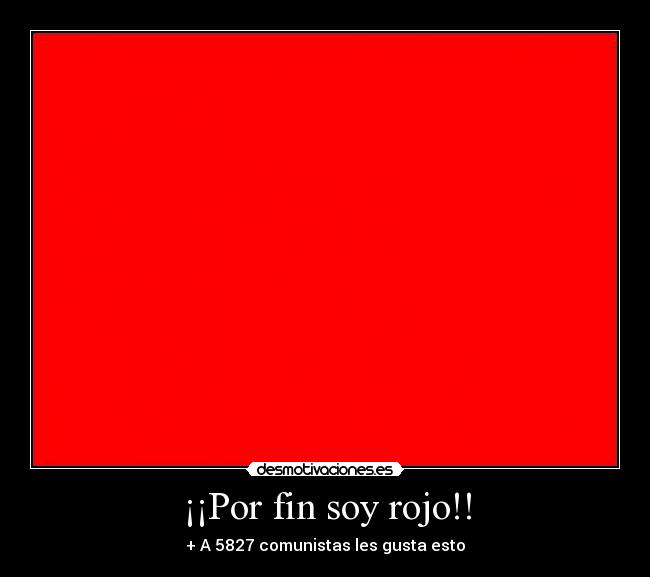¡¡Por fin soy rojo!! - + A 5827 comunistas les gusta esto