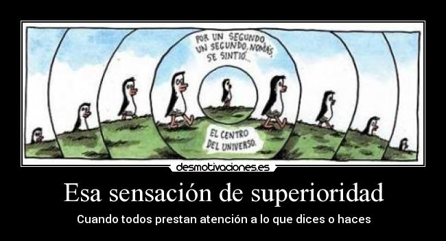 Esa sensación de superioridad - Cuando todos prestan atención a lo que dices o haces