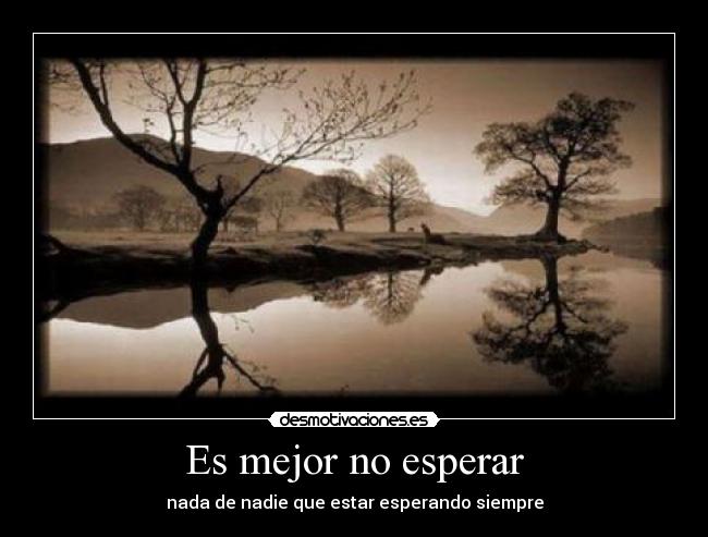 Es mejor no esperar -