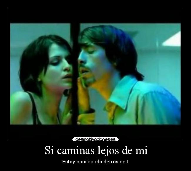 Si caminas lejos de mi - Estoy caminando detrás de ti