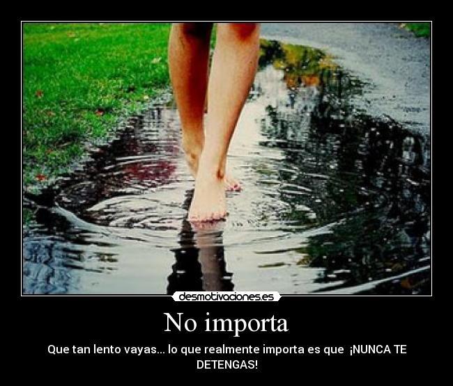 No importa - Que tan lento vayas... lo que realmente importa es que ¡NUNCA TE DETENGAS!