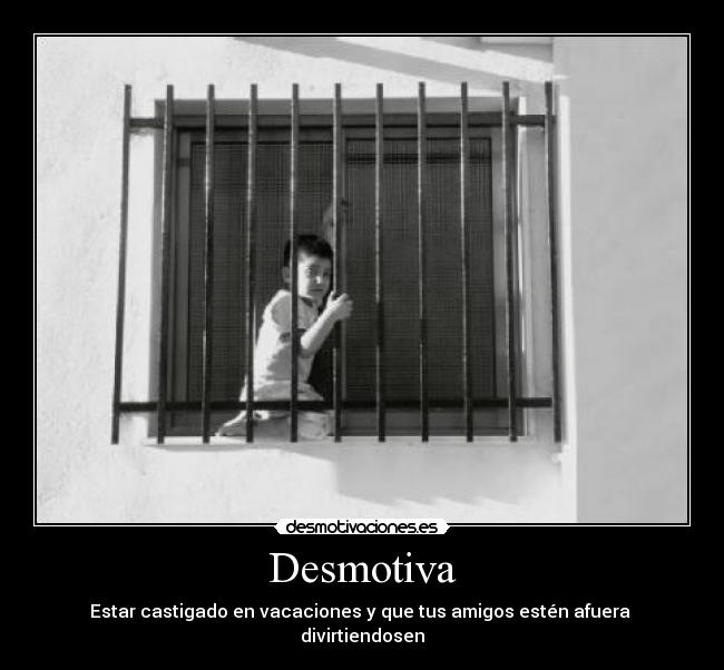 Desmotiva - Estar castigado en vacaciones y que tus amigos estén afuera  divirtiendosen