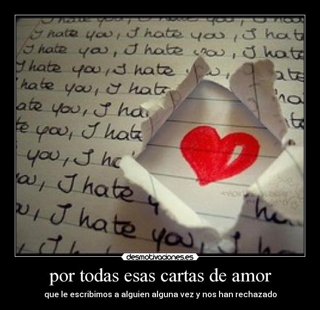 por todas esas cartas de amor - que le escribimos a alguien alguna vez y nos han rechazado