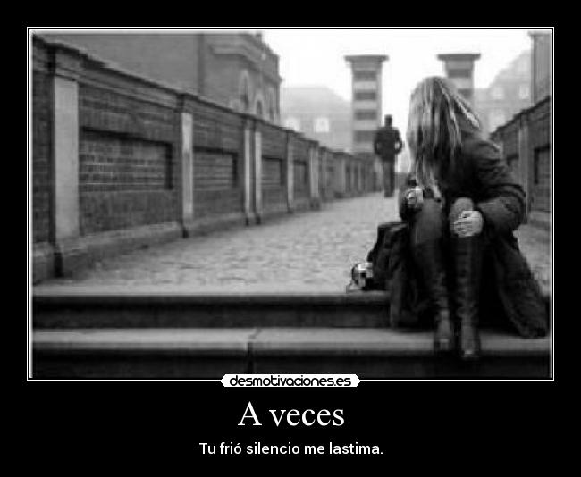 A veces - Tu frió silencio me lastima.