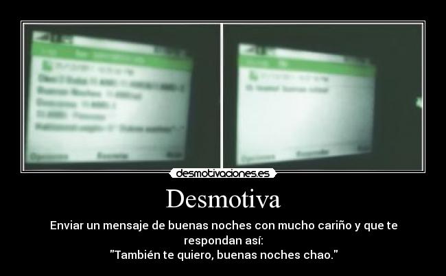 Desmotiva - Enviar un mensaje de buenas noches con mucho cariño y que te respondan así:
También te quiero, buenas noches chao.