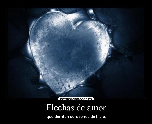 Flechas de amor - que derriten corazones de hielo.