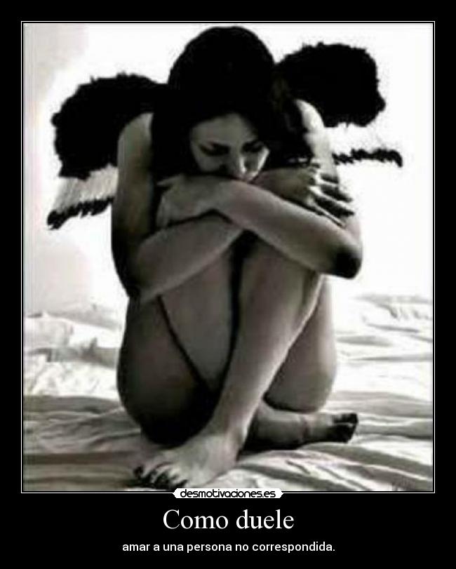 Como duele - amar a una persona no correspondida.