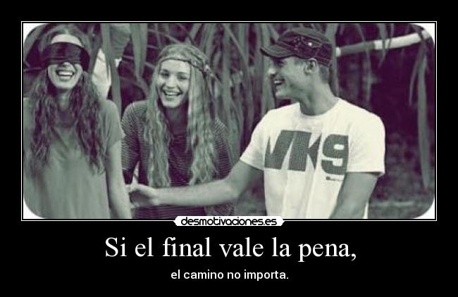 Si el final vale la pena, -