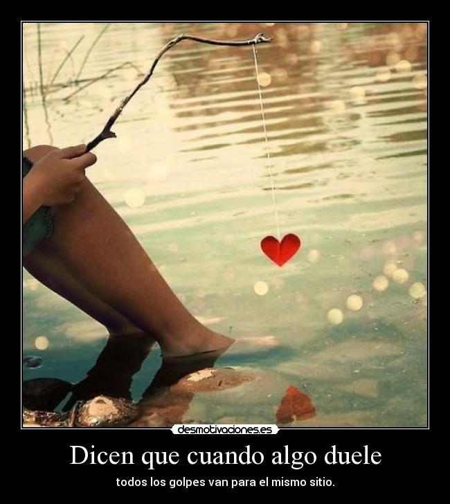Dicen que cuando algo duele - todos los golpes van para el mismo sitio.