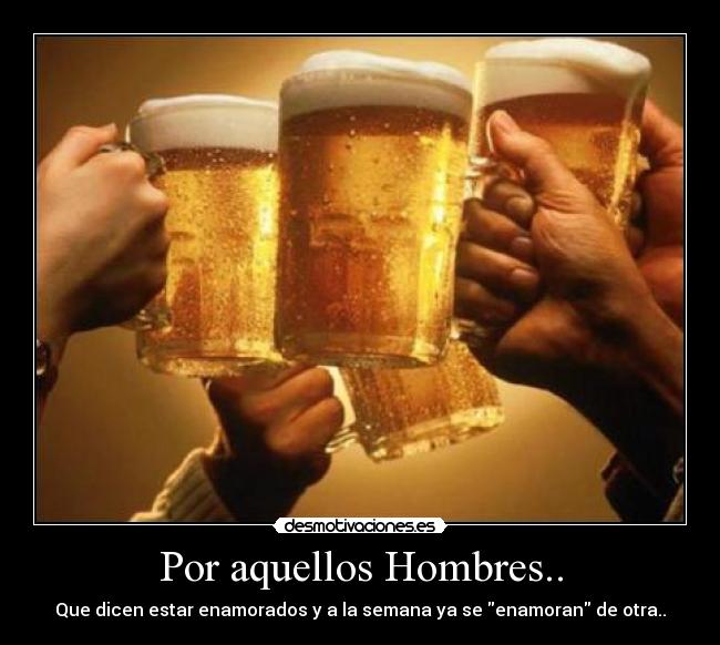 Por aquellos Hombres.. - Que dicen estar enamorados y a la semana ya se enamoran de otra..