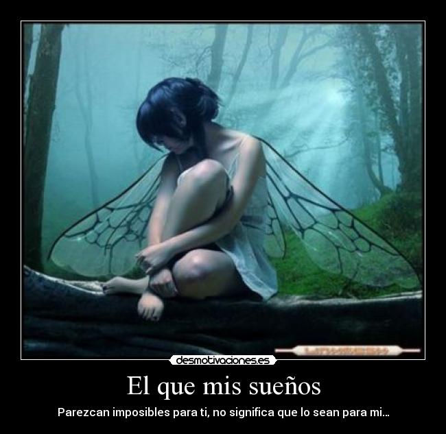 El que mis sueños - Parezcan imposibles para ti, no significa que lo sean para mi…